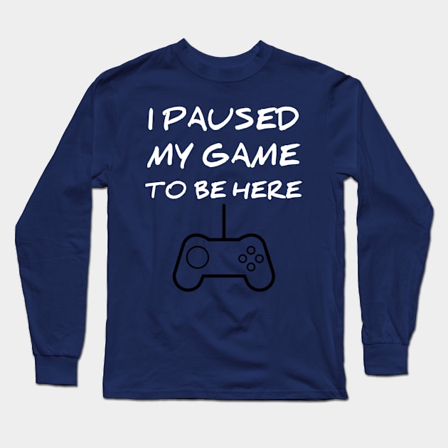 I paused my game to be here Long Sleeve T-Shirt by houssem